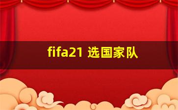 fifa21 选国家队